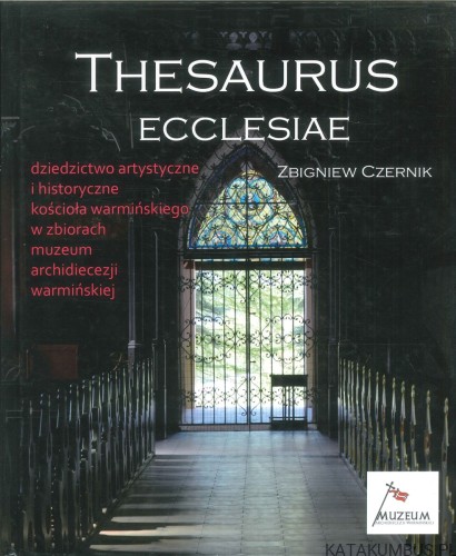 Thesaurus ecclesiae. Dziedzictwo artystyczne i historyczne kościoła warmińskiego. ZBIGNIEW CZERNIK