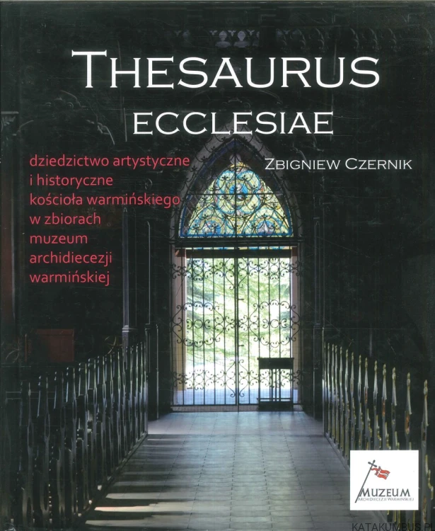 Thesaurus ecclesiae. Dziedzictwo artystyczne i historyczne kościoła warmińskiego. ZBIGNIEW CZERNIK