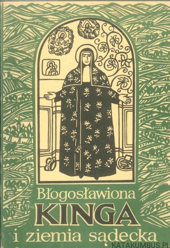Błogosławiona Kinga i ziemia sądecka. PRACA ZBIOROWA