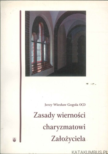 Zasady wierności charyzmatowi Założyciela. JERZY WIESŁAW GOGOLA OCD