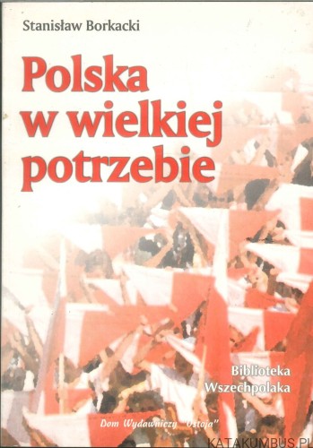 Polska w wielkiej potrzebie. STANISŁAW BORKACKI