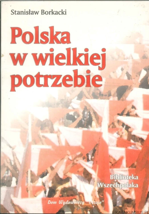 Polska w wielkiej potrzebie. STANISŁAW BORKACKI