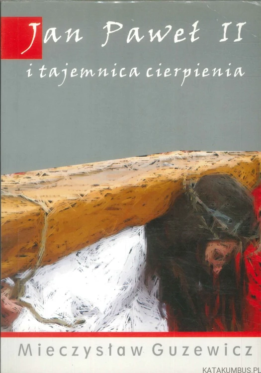 Jan Paweł II i tajemnica cierpienia. MIECZYSŁAW GUZEWICZ