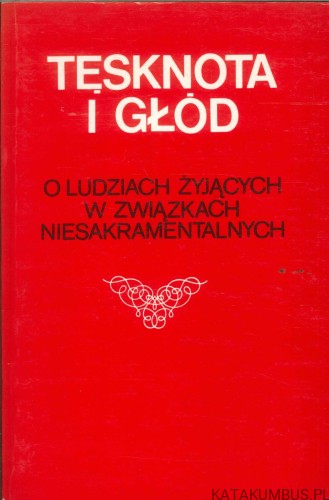 Tęsknota i głód. O ludziach żyjących w związkach niesakramentalnych. PRACA ZBIOROWA