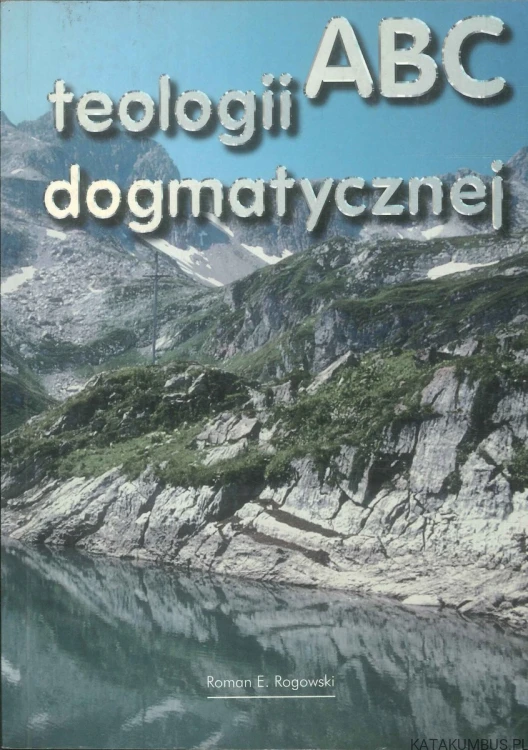 ABC teologii dogmatycznej. ROMAN E. ROGOWSKI