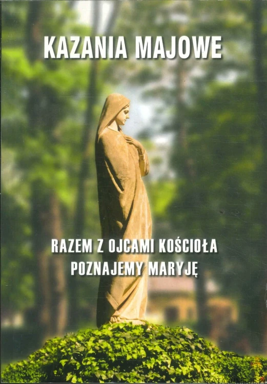 Kazania majowe. Razem z Ojcami Kościoła poznajemy Maryję. Tom I. PRACA ZBIOROWA