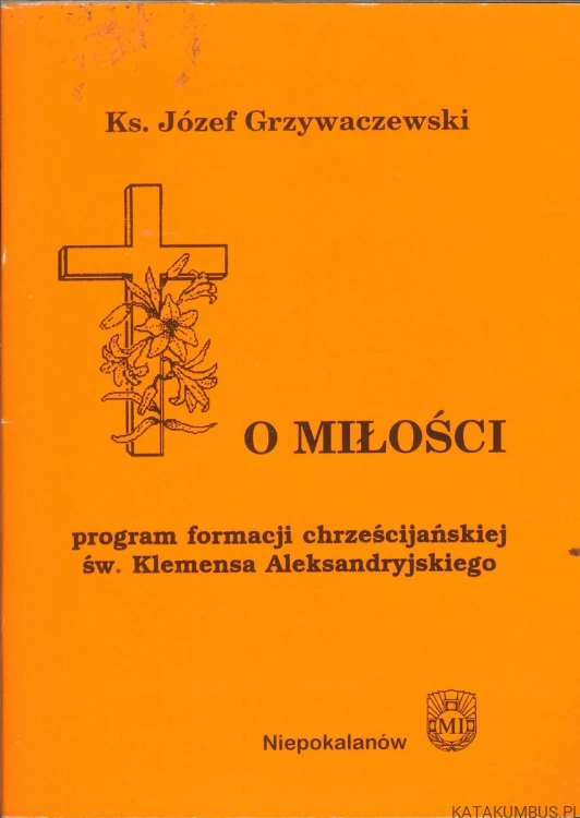 O miłości. Program formacji chrześcijańskiej św. Klemensa Aleksandryjskiego. KS. JÓZEF GRZYWACZEWSKI