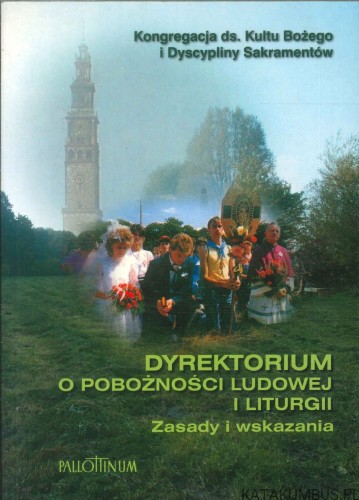 Dyrektorium o pobożności ludowej i liturgii. Zasady i wskazania. KONGREGACJA DS. KULTU BOŻEGO I DYSCYPLINY SAKRAMENTÓW