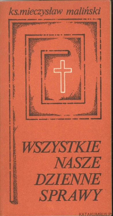 Wszystkie nasze dzienne sprawy. KS. MIECZYSŁAW MALIŃSKI