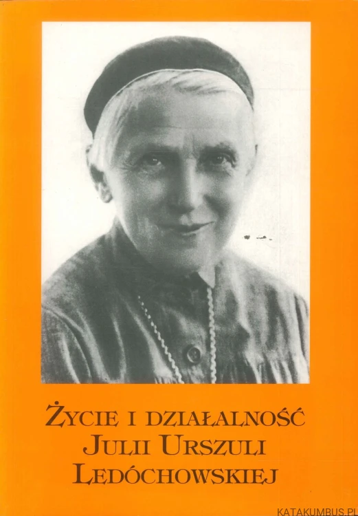 Życie i działalność Julii Urszuli Ledóchowskiej. S. JÓZEFA LEDÓCHOWSKA