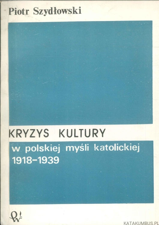 Kryzys kultury w polskiej myśli katolickiej 1918-1939. PIOTR SZYDŁOWSKI