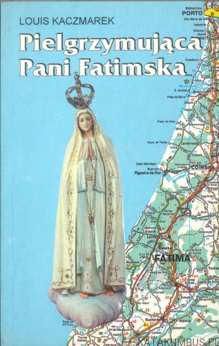 Pielgrzymująca Pani Fatimska. LOUIS KACZMAREK