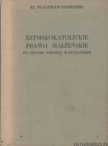Rzymskokatolickie prawo małżeńskie po drugim soborze watykańskim. WŁADYSŁAW SZAFRAŃSKI
