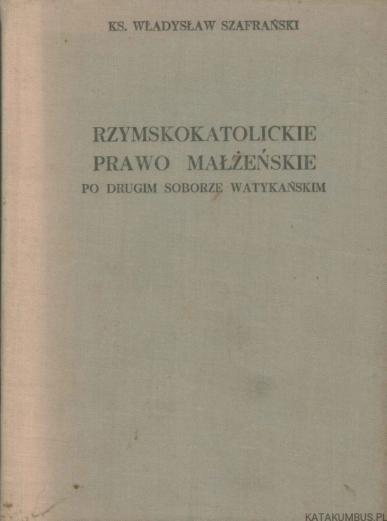 Rzymskokatolickie prawo małżeńskie po drugim soborze watykańskim. WŁADYSŁAW SZAFRAŃSKI