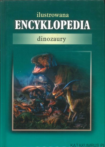 Ilustrowana encyklopedia dinozaury. PRACA ZBIOROWA