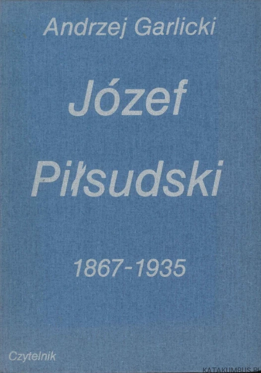 Józef Piłsudski 1867-1935. ANDRZEJ GARLICKI