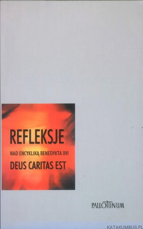 Refleksje nad encykliką Benedykta XVI Deus Caritas Est. PRACA ZBIOROWA