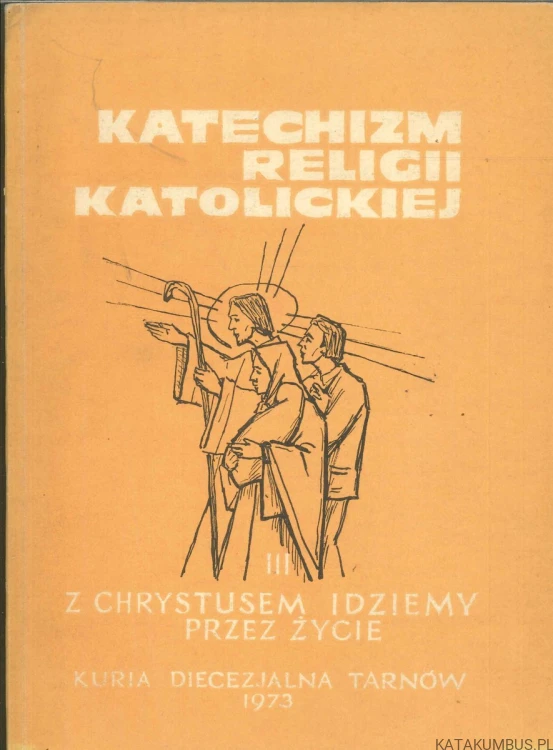 Katechizm religii katolickiej. Część trzecia: Z Chrystusem idziemy przez życie. PRACA ZBIOROWA