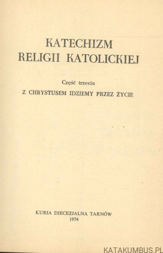 Katechizm religii katolickiej. Część trzecia: Z Chrystusem idziemy przez życie. PRACA ZBIOROWA