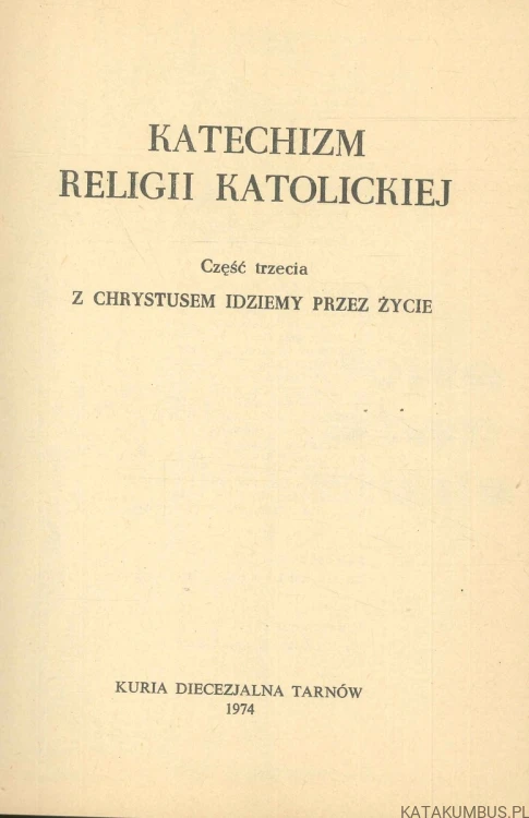 Katechizm religii katolickiej. Część trzecia: Z Chrystusem idziemy przez życie. PRACA ZBIOROWA