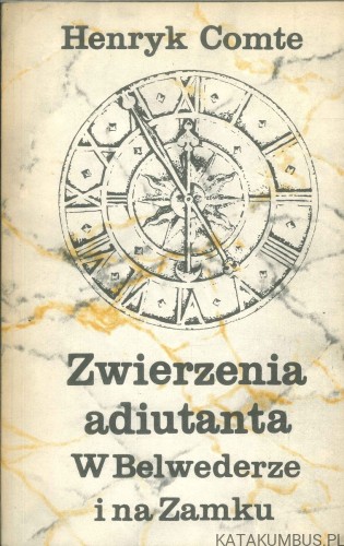 Zwierzenia adiutanta. W Belwederze i na Zamku. HENRYK COMTE