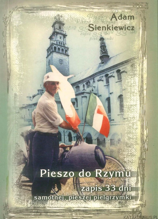 Pieszo do Rzymu. Zapis 33 dni samotnej, pieszej pielgrzymki. ADAM SIENKIEWICZ