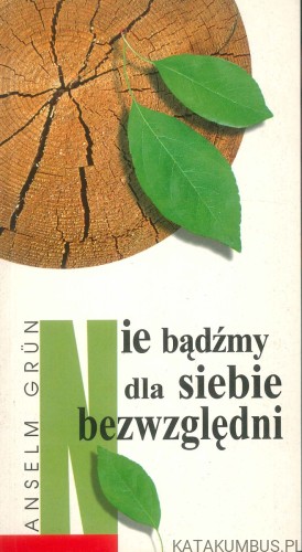Nie bądźmy dla siebie bezwzględni. ANSELM GRÜN