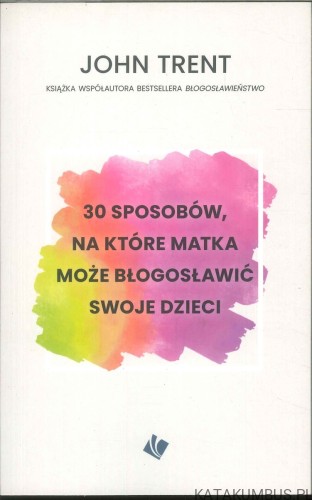 30 sposobów, na które matka może błogosławić swoje dzieci. JOHN TRENT