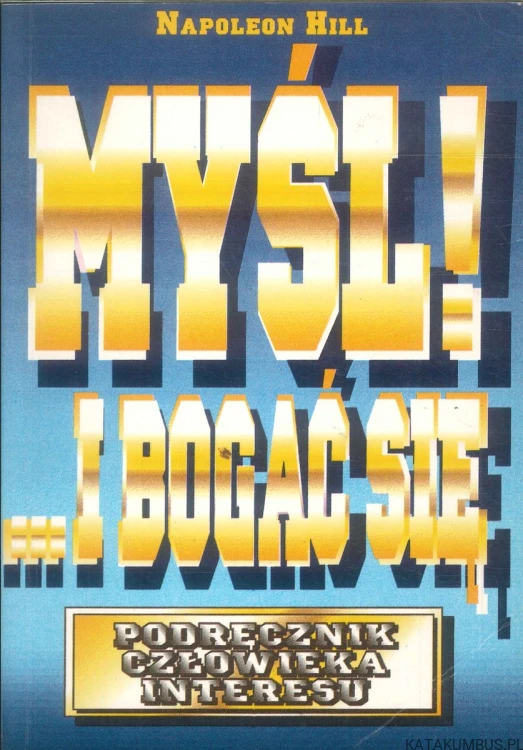 Myśl i bogać się. Podręcznik człowieka interesu. NAPOLEON HILL