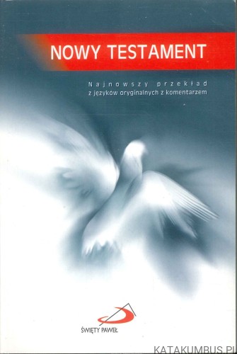 Nowy Testament. Najnowszy przekład z języków oryginalnych z komentarzem. PRACA ZBIOROWA