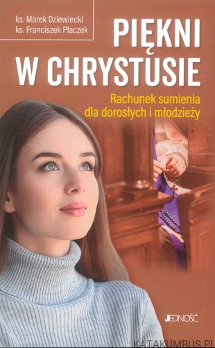 Piękni w Chrystusie. Rachunek sumienia dla dorosłych i młodzieży. KS. MAREK DZIEWIECKI, KS. FRANCISZEK PŁACZEK