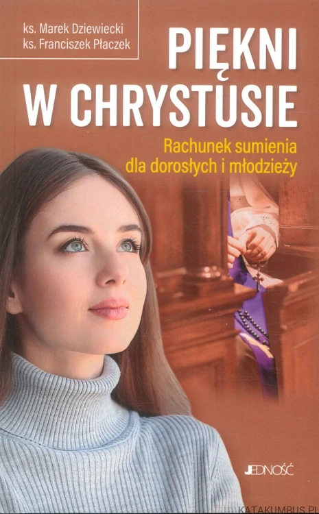 Piękni w Chrystusie. Rachunek sumienia dla dorosłych i młodzieży. KS. MAREK DZIEWIECKI, KS. FRANCISZEK PŁACZEK