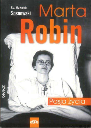 Marta Robin. Pasja życia. KS. SŁAWOMIR SOSNOWSKI