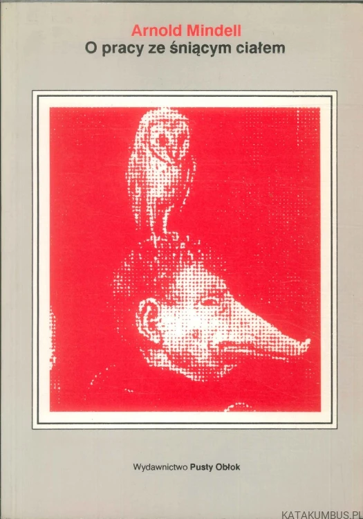 O pracy ze śniącym ciałem. ARNOLD MINDELL