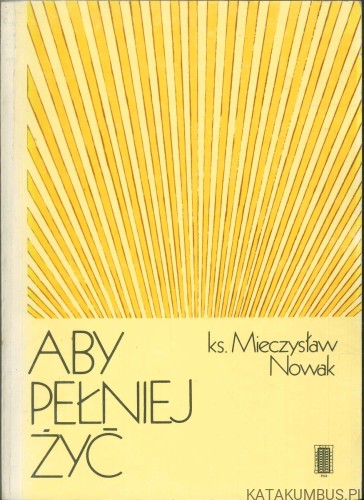 Aby pełniej żyć. KS. MIECZYSŁAW NOWAK
