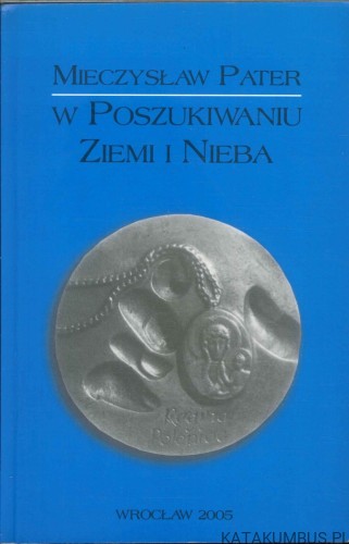 W poszukiwaniu ziemi i nieba. MIECZYSŁAW PATER