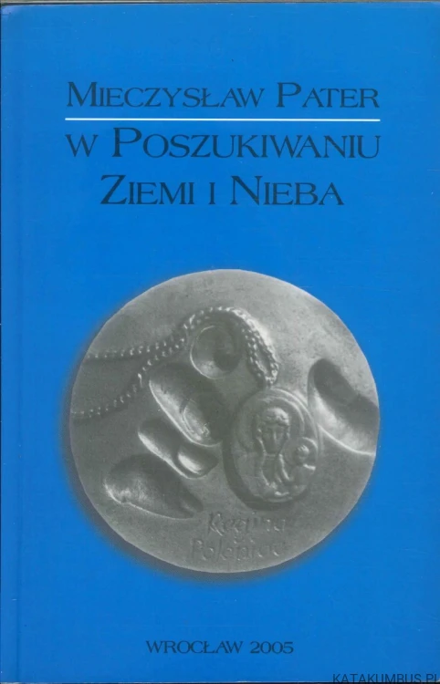 W poszukiwaniu ziemi i nieba. MIECZYSŁAW PATER