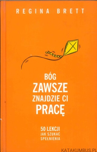 Bóg zawsze znajdzie ci pracę. 50 lekcji jak szukać spełnienia. REGINA BRETT