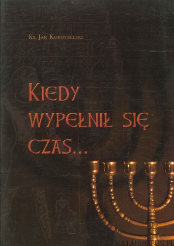 Kiedy wypełnił się czas. JAN KURDYBELSKI