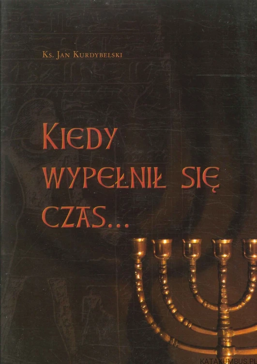 Kiedy wypełnił się czas. JAN KURDYBELSKI