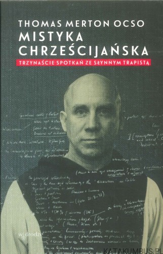 Mistyka chrześcijańska. Trzynaście spotkań ze słynnym trapistą. THOMAS MERTON OCSO