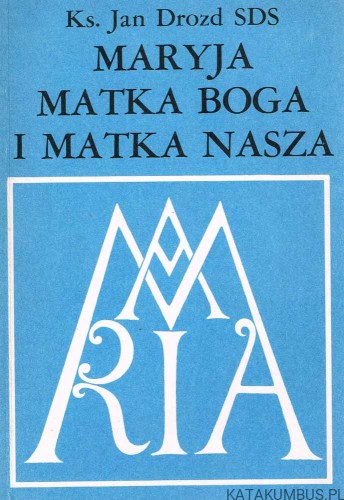 Maryja Matka Boga i Matka nasza / ks. Jan Drozd SDS