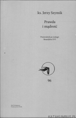 Prawda i mądrość. Przewodnik po teologii Benedykta XVI. JERZY SZYMIK