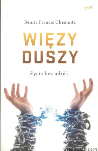 Więzy duszy. Życie bez udręki. BENITA FRANCIS CHEMNITZ