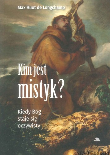 Kim jest mistyk? Kiedy Bóg staje się oczywisty. MAX HUOT DE LONGCHAMP