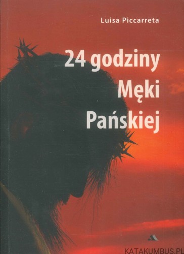 24 godziny Męki Pańskiej. LUISA PICCARRETA