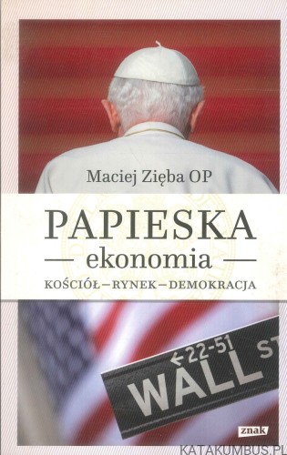 Papieska ekonomia. Kościół - rynek - demokracja. MACIEJ ZIĘBA OP