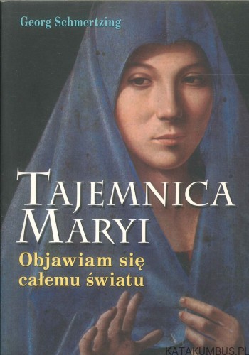 Tajemnica Maryi. Objawiam się całemu światu. GEORG SCHMERTZING