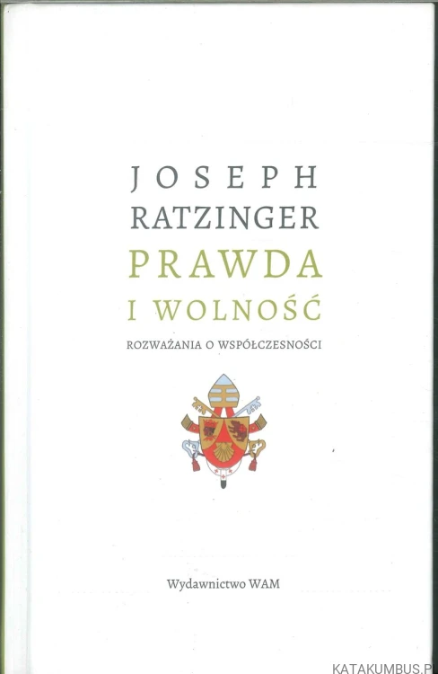 Prawda i wolność. Rozważania o współczesności. JOSEPH RATZINGER