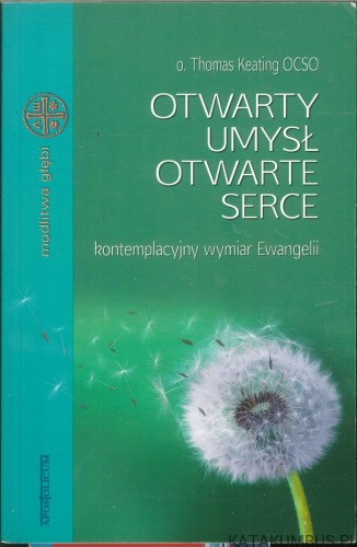 Otwarty umysł otwarte serce. Kontemplacyjny wymiar Ewangelii. THOMAS KEATING OCSO